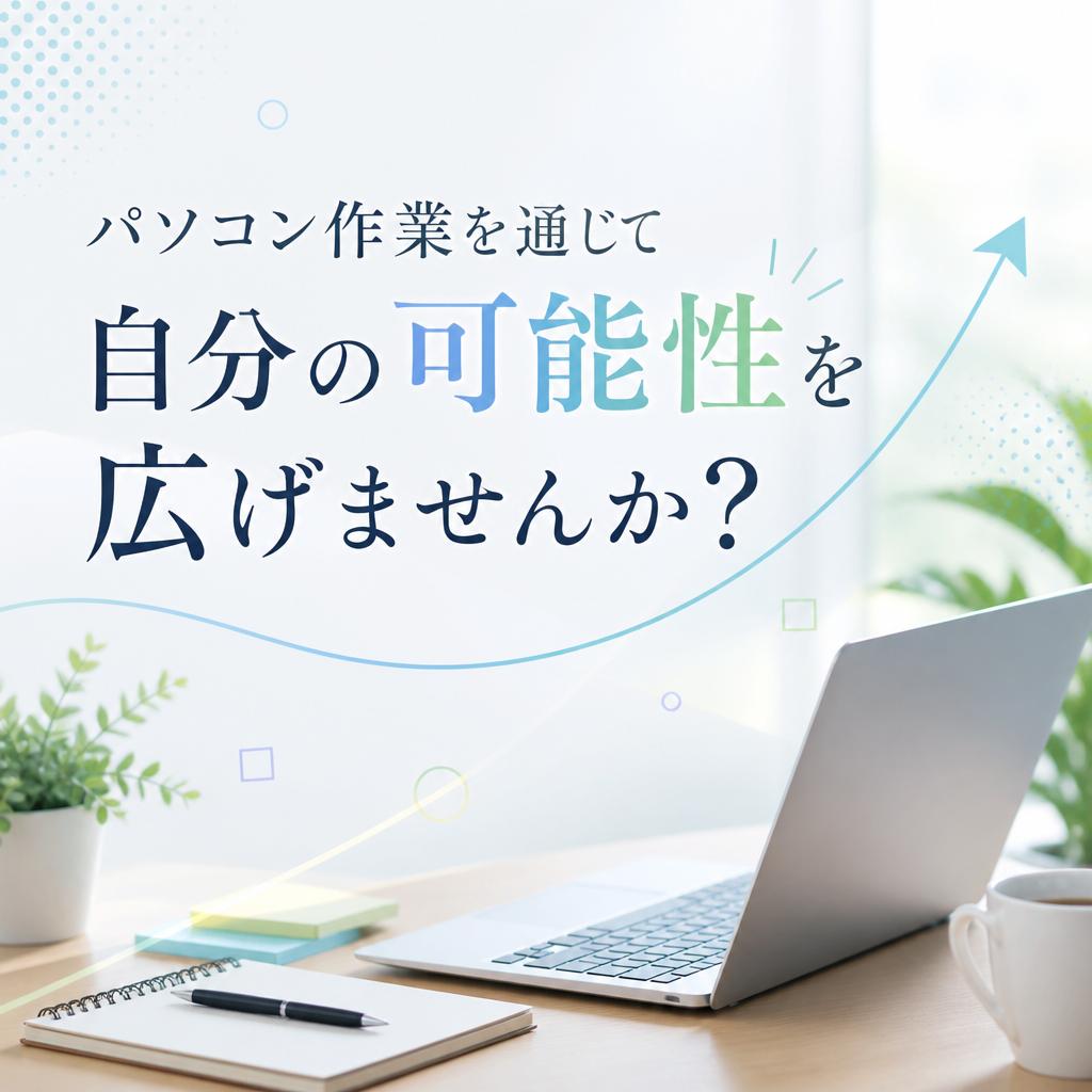 パソコン作業を通じて自分の可能性を広げませんか？