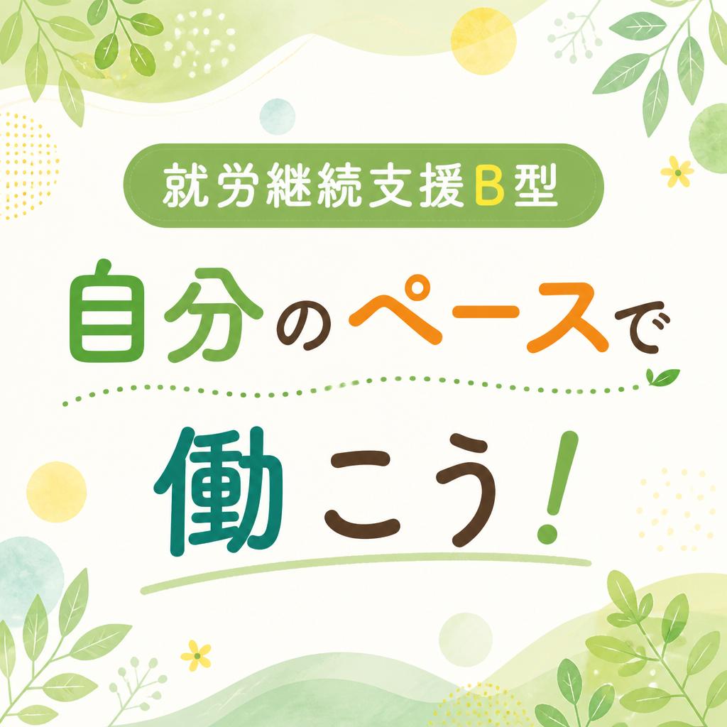 就労継続支援B型で自分のペースで働こう！